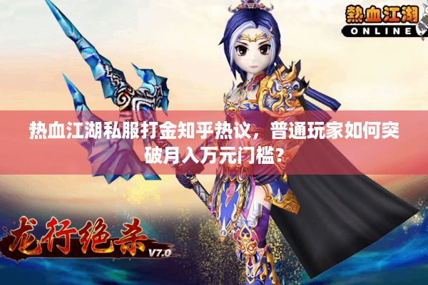 热血江湖私服打金知乎热议，普通玩家如何突破月入万元门槛？