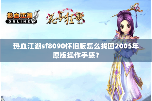 热血江湖sf8090怀旧版怎么找回2005年原版操作手感？
