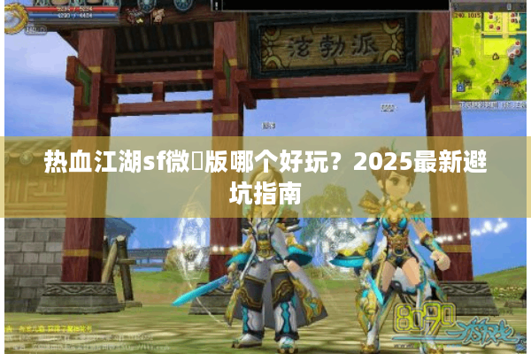 热血江湖sf微變版哪个好玩？2025最新避坑指南