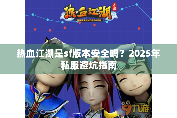 热血江湖是sf版本安全吗？2025年私服避坑指南