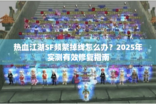 热血江湖SF频繁掉线怎么办？2025年实测有效修复指南