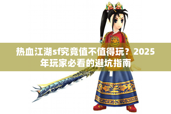 热血江湖sf究竟值不值得玩？2025年玩家必看的避坑指南