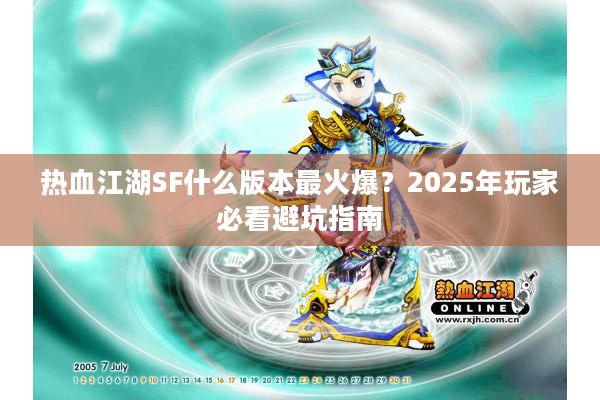热血江湖SF什么版本最火爆？2025年玩家必看避坑指南