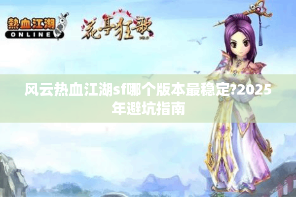 风云热血江湖sf哪个版本最稳定?2025年避坑指南