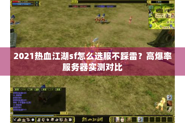 2021热血江湖sf怎么选服不踩雷？高爆率服务器实测对比