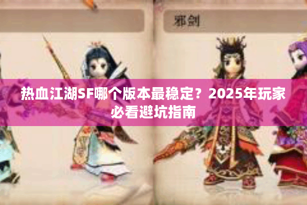 热血江湖SF哪个版本最稳定？2025年玩家必看避坑指南