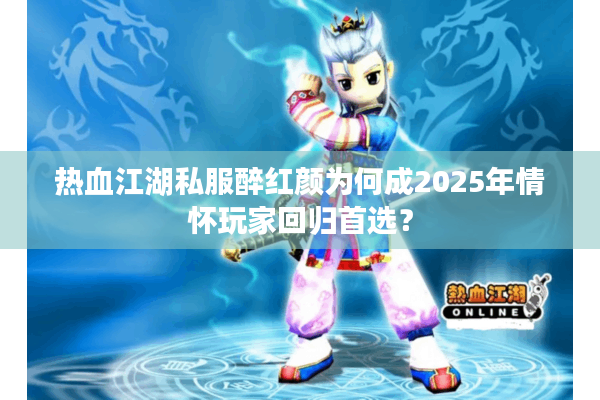 热血江湖私服醉红颜为何成2025年情怀玩家回归首选？