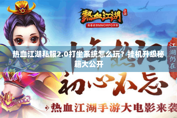 热血江湖私服2.0打坐系统怎么玩？挂机升级秘籍大公开