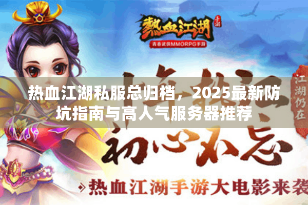 热血江湖私服总归档，2025最新防坑指南与高人气服务器推荐