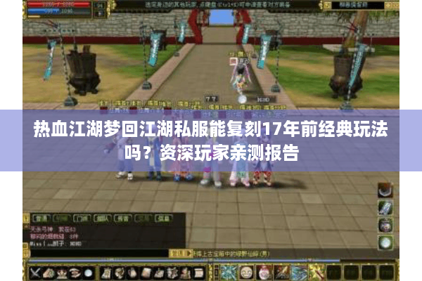 热血江湖梦回江湖私服能复刻17年前经典玩法吗？资深玩家亲测报告