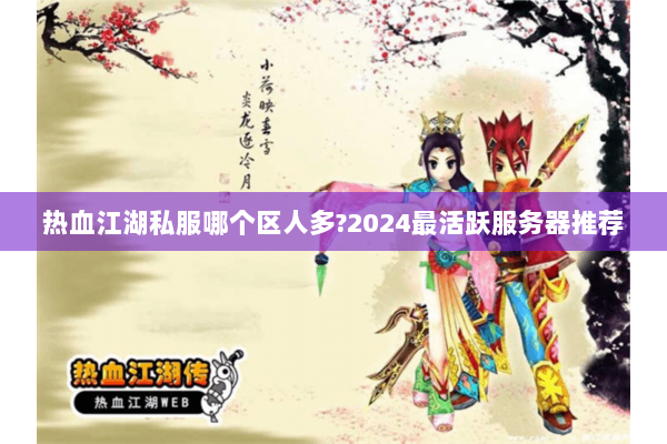 热血江湖私服哪个区人多?2024最活跃服务器推荐