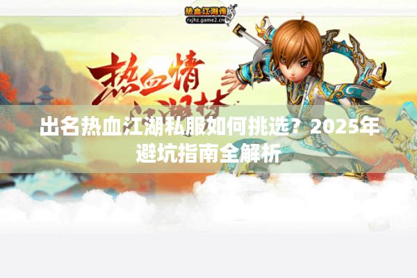 出名热血江湖私服如何挑选？2025年避坑指南全解析